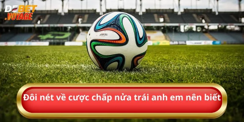Kèo Chấp Nửa Trái – Cược Thông Minh – Lợi Nhuận Lớn Từ Debet 4 Đôi nét về cược chấp nửa trái anh em nên biết