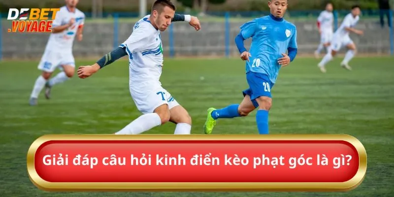Kèo Phạt Góc – Chiến Lược Cược Siêu Đỉnh Từ Debet 8 Giải đáp câu hỏi kinh điển kèo phạt góc là gì?