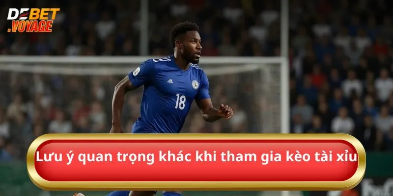 Kèo Tài Xỉu - Sự Lựa Chọn Hoàn Hảo Của Cược Thủ Debet 1 Lưu ý quan trọng khác khi tham gia kèo tài xỉu