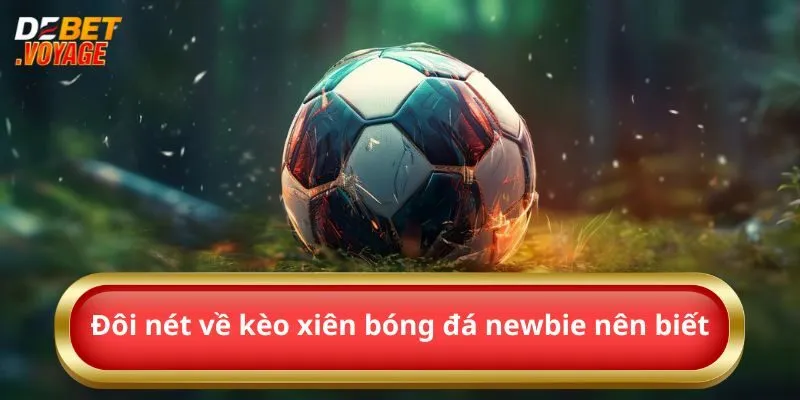 Kèo Xiên Bóng Đá – Bí Quyết Thắng Lớn Tại Debet 9 Đôi nét về kèo xiên bóng đá newbie nên biết