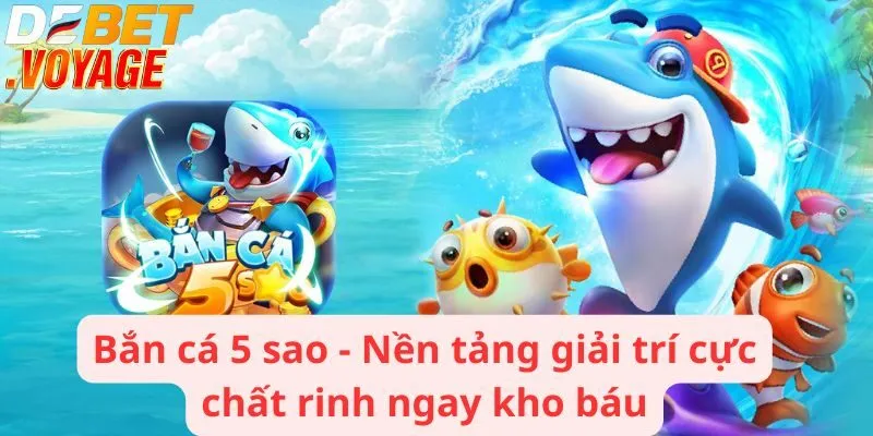 Bắn cá 5 sao - Nền tảng giải trí cực chất rinh ngay kho báu 2 Bắn cá 5 sao - Nền tảng giải trí cực chất rinh ngay kho báu