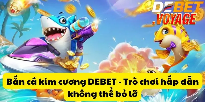Bắn cá kim cương DEBET - Trò chơi hấp dẫn không thể bỏ lỡ 3 Bắn cá kim cương DEBET - Trò chơi hấp dẫn không thể bỏ lỡ
