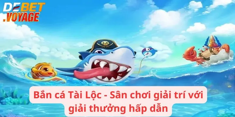 Bắn cá Tài Lộc - Sân chơi giải trí với giải thưởng hấp dẫn 6 Bắn cá Tài Lộc - Sân chơi giải trí với giải thưởng hấp dẫn