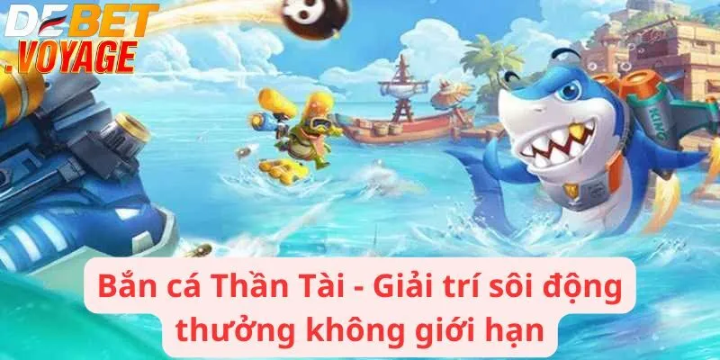 Bắn cá Thần Tài - Giải trí sôi động thưởng không giới hạn 3 Bắn cá Thần Tài - Giải trí sôi động thưởng không giới hạn