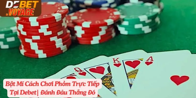 Bật Mí Cách Chơi Phỏm Trực Tiếp Debet| Đánh Đâu Thắng Đó 9 Bật Mí Cách Chơi Phỏm Trực Tiếp Tại Debet| Đánh Đâu Thắng Đó