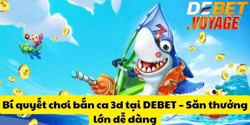 Bí quyết chơi bắn ca 3d tại DEBET – Săn thưởng lớn dễ dàng 4 Bí quyết chơi bắn ca 3d tại DEBET – Săn thưởng lớn dễ dàng