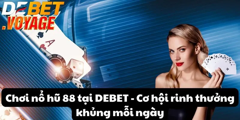Chơi nổ hũ 88 tại DEBET - Cơ hội rinh thưởng khủng mỗi ngày 6 Chơi nổ hũ 88 tại DEBET - Cơ hội rinh thưởng khủng mỗi ngày