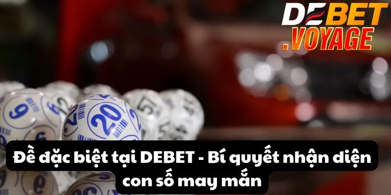 Đề đặc biệt tại DEBET - Bí quyết nhận diện con số may mắn 8 Đề đặc biệt tại DEBET - Bí quyết nhận diện con số may mắn