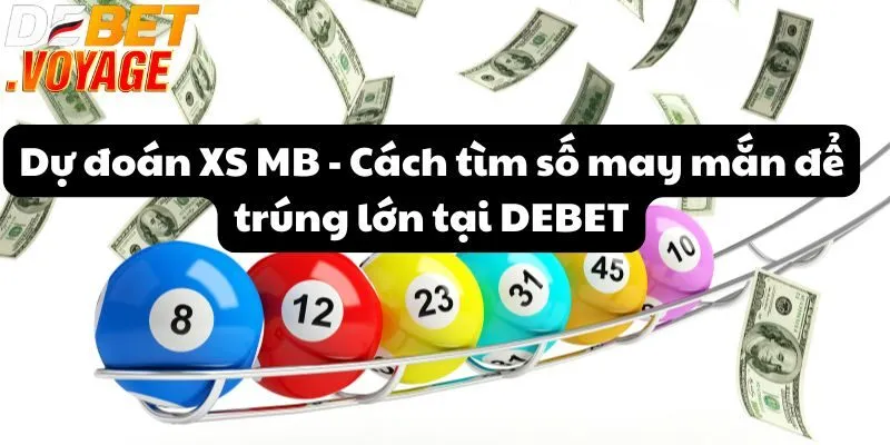 Dự đoán XS MB - Cách tìm số may mắn để trúng lớn tại DEBET 10 Dự đoán XS MB - Cách tìm số may mắn để trúng lớn tại DEBET