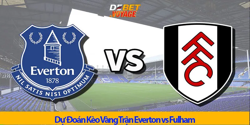 Kèo Vàng Trận Everton vs Fulham Lúc 23h30 Ngày 26/10 2 Kèo Vàng Trận Everton vs Fulham Lúc 23h30 Ngày 26/10