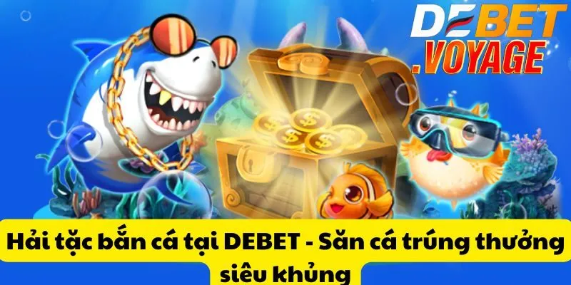 Hải tặc bắn cá tại DEBET - Săn cá trúng thưởng siêu khủng  5 Hải tặc bắn cá tại DEBET - Săn cá trúng thưởng siêu khủng