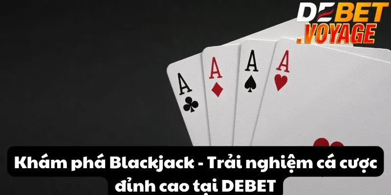 Khám phá Blackjack - Trải nghiệm cá cược đỉnh cao tại DEBET 6 Khám phá Blackjack - Trải nghiệm cá cược đỉnh cao tại DEBET