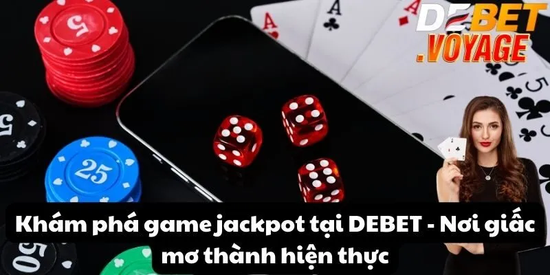 Khám phá game jackpot tại DEBET - Nơi giấc mơ thành hiện thực 2 Khám phá game jackpot tại DEBET Nơi giấc mơ thành hiện thực