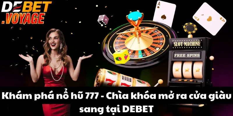 Khám phá nổ hũ 777 - Chìa khóa mở ra cửa giàu sang tại DEBET 4 Khám phá nổ hũ 777 - Chìa khóa mở ra cửa giàu sang DEBET