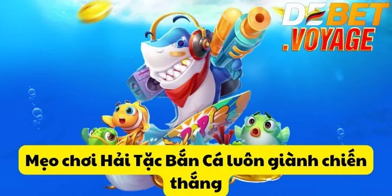 Hải tặc bắn cá tại DEBET - Săn cá trúng thưởng siêu khủng  3 Mẹo chơi Hải Tặc Bắn Cá luôn giành chiến thắng