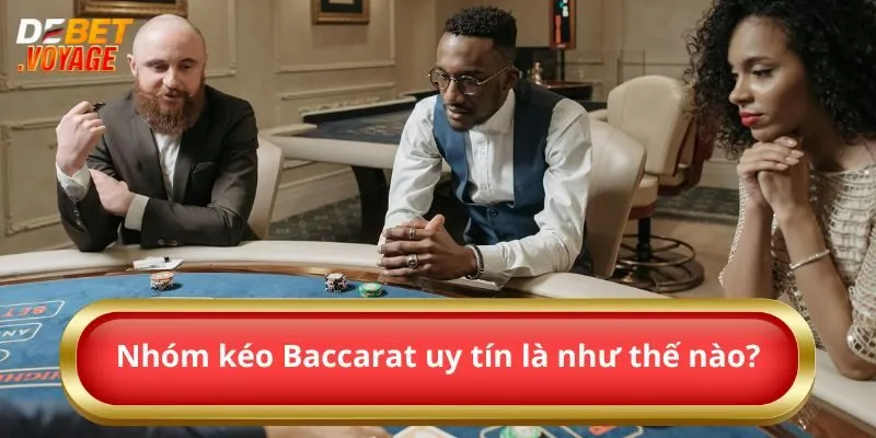 Nhóm Kéo Baccarat Uy Tín Và Những Thông Tin Cần Biết  1 Nhóm kéo Baccarat uy tín là như thế nào?