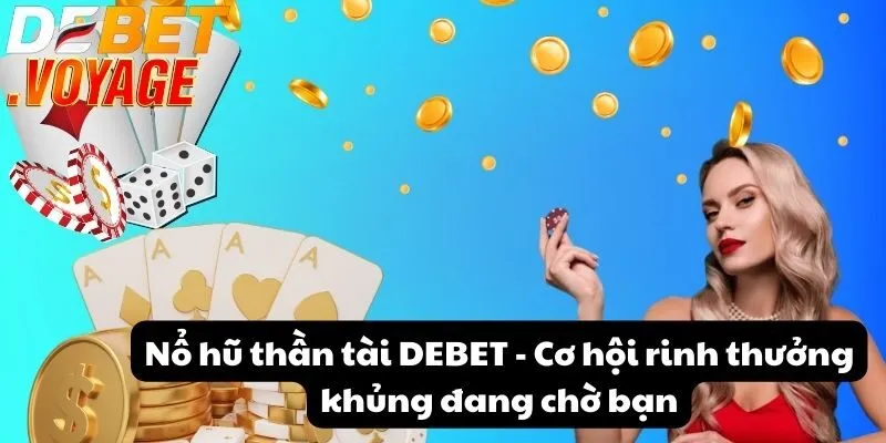 Nổ hũ thần tài DEBET - Cơ hội rinh thưởng khủng đang chờ bạn 8 Nổ hũ thần tài DEBET - Cơ hội rinh thưởng khủng đang chờ bạn