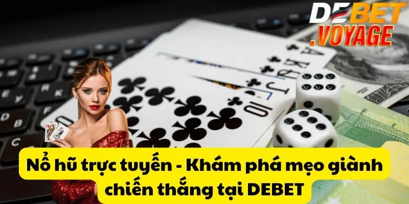 Nổ hũ trực tuyến - Khám phá mẹo giành chiến thắng tại DEBET 1 Nổ hũ trực tuyến - Khám phá mẹo giành chiến thắng tại DEBET