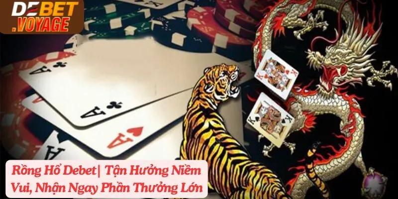 Rồng Hổ Debet| Tận Hưởng Niềm Vui, Nhận Ngay Thưởng Lớn 8 Rồng Hổ Debet| Tận Hưởng Niềm Vui, Nhận Ngay Phần Thưởng Lớn