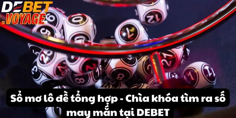 Sổ mơ lô đề tổng hợp - Chìa khóa tìm ra số may mắn tại DEBET 1 Sổ mơ lô đề tổng hợp - Chìa khóa tìm ra số may mắn tại DEBET