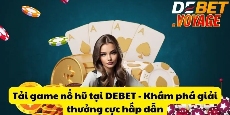 Tải game nổ hũ tại DEBET - Khám phá giải thưởng cực hấp dẫn 7 Tải game nổ hũ tại DEBET - Khám phá giải thưởng cực hấp dẫn