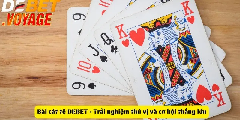 Bài cát tê DEBET - Trải nghiệm thú vị và cơ hội thắng lớn 9 Bài cát tê DEBET - Trải nghiệm thú vị và cơ hội thắng lớn