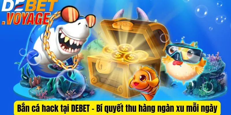 Bắn cá hack tại DEBET - Bí quyết thu hàng ngàn xu mỗi ngày 5 Bắn cá hack tại DEBET - Bí quyết thu hàng ngàn xu mỗi ngày