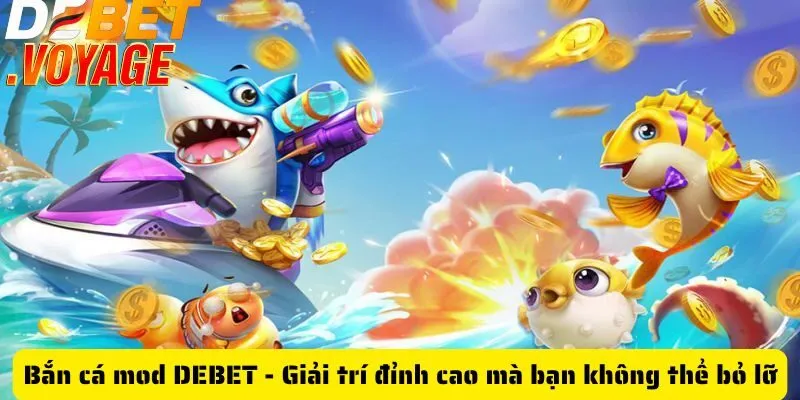 Bắn cá mod DEBET - Giải trí đỉnh cao mà bạn không thể bỏ lỡ 4 Bắn cá mod DEBET - Giải trí đỉnh cao mà bạn không thể bỏ lỡ