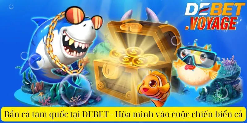 Bắn cá tam quốc tại DEBET - Hòa mình vào cuộc chiến biển cả 9 Bắn cá tam quốc tại DEBET - Hòa mình vào cuộc chiến biển cả