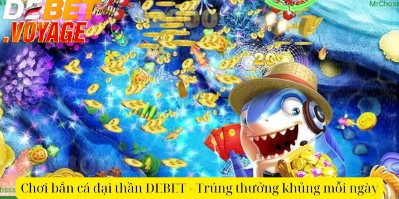 Chơi bắn cá đại thần DEBET - Trúng thưởng khủng mỗi ngày 7 Chơi bắn cá đại thần DEBET - Trúng thưởng khủng mỗi ngày