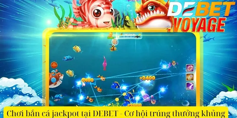 Chơi bắn cá jackpot tại DEBET - Cơ hội trúng thưởng khủng 8 Chơi bắn cá jackpot tại DEBET - Cơ hội trúng thưởng khủng