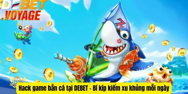 Hack game bắn cá tại DEBET - Bí kíp kiếm xu khủng mỗi ngày 6 Hack game bắn cá tại DEBET - Bí kíp kiếm xu khủng mỗi ngày