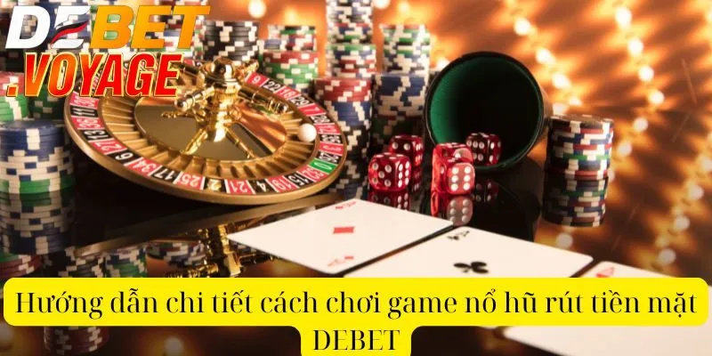 Hướng dẫn chi tiết cách chơi game nổ hũ rút tiền mặt DEBET 5 Hướng dẫn chi tiết cách chơi game nổ hũ rút tiền mặt DEBET