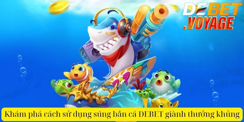 Khám phá cách sử dụng súng bắn cá DEBET giành thưởng khủng 7 Khám phá cách sử dụng súng bắn cá DEBET thưởng khủng