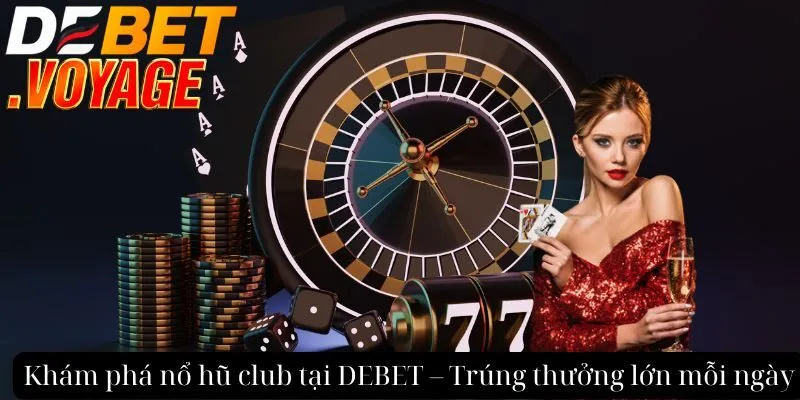 Khám phá nổ hũ club tại DEBET - Trúng thưởng lớn mỗi ngày 4 Khám phá nổ hũ club tại DEBET - Trúng thưởng lớn mỗi ngày
