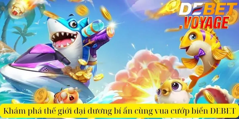 Khám phá thế giới đại dương bí ẩn cùng vua cướp biển DEBET 8 Khám phá thế giới đại dương bí ẩn cùng vua cướp biển DEBET