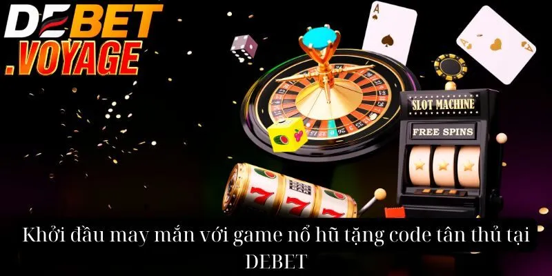 Khởi đầu may mắn với game nổ hũ tặng code tân thủ tại DEBET 4 Khởi đầu may mắn với game nổ hũ tặng code tân thủ tại DEBET