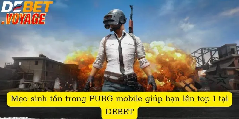 Mẹo sinh tồn trong PUBG mobile giúp bạn lên top 1 tại DEBET 7 Mẹo sinh tồn trong PUBG mobile giúp bạn lên top 1 tại DEBET